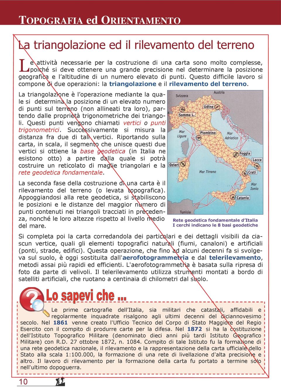 La triangolazione è l operazione mediante la quale si determina la posizione di un elevato numero di punti sul terreno (non allineati tra loro), partendo dalle proprietà trigonometriche dei triangoli.