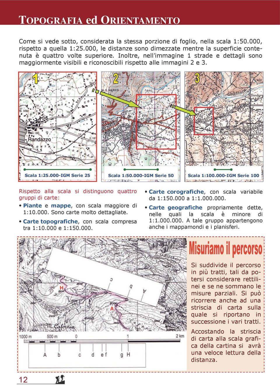 Inoltre, nell immagine 1 strade e dettagli sono maggiormente visibili e riconoscibili rispetto alle immagini 2 e 3. Scala 1:25.000-IGM Serie 25 Scala 1:50.000-IGM Serie 50 Scala 1:100.