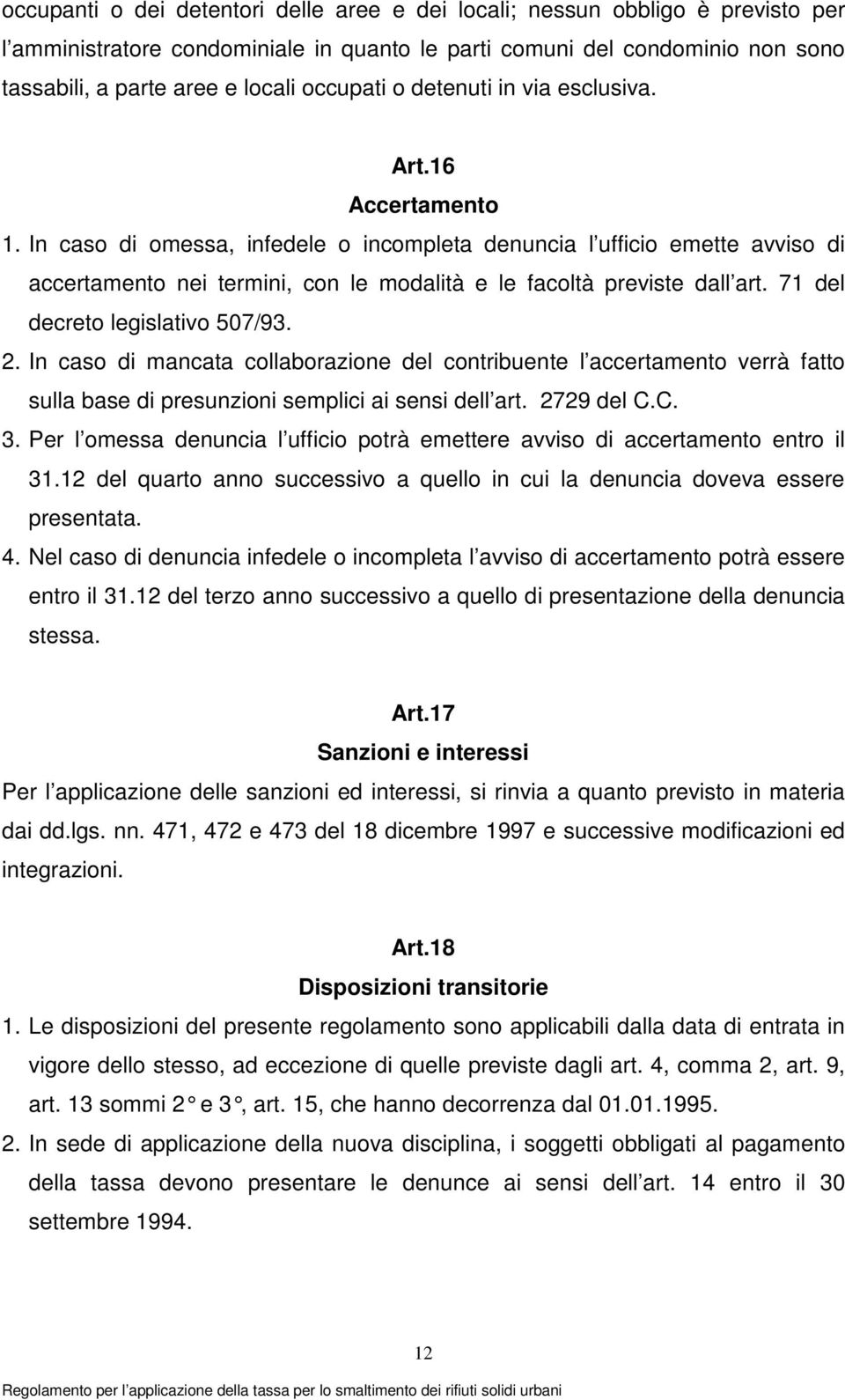 In caso di omessa, infedele o incompleta denuncia l ufficio emette avviso di accertamento nei termini, con le modalità e le facoltà previste dall art. 71 del decreto legislativo 507/93. 2.