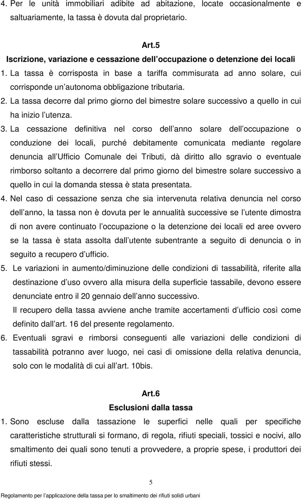 La tassa è corrisposta in base a tariffa commisurata ad anno solare, cui corrisponde un autonoma obbligazione tributaria. 2.