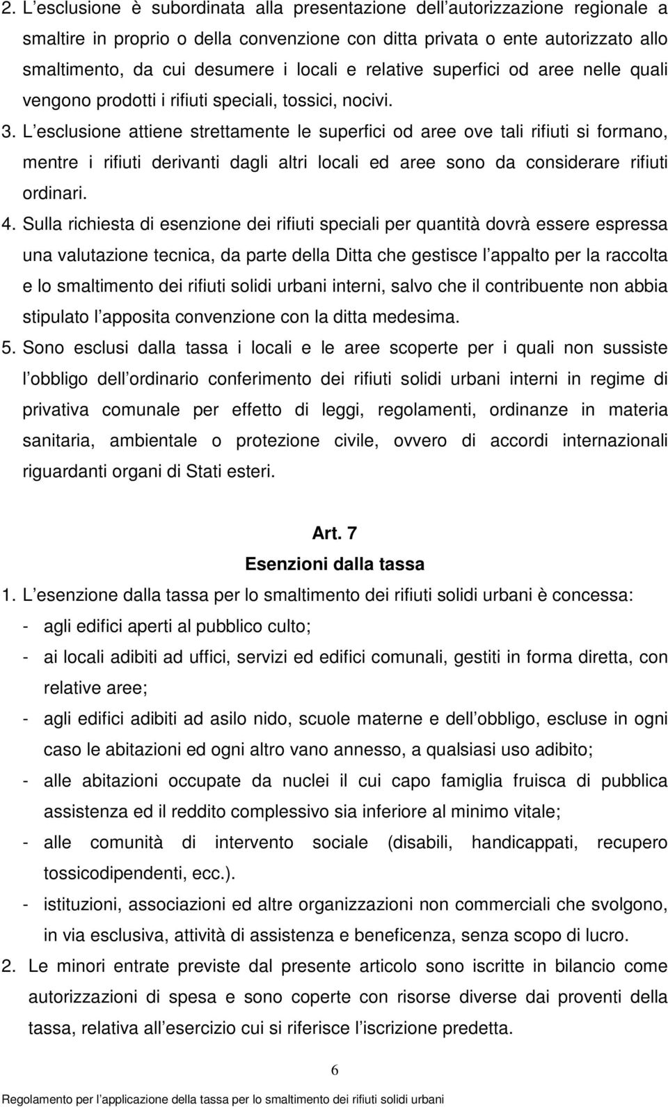 L esclusione attiene strettamente le superfici od aree ove tali rifiuti si formano, mentre i rifiuti derivanti dagli altri locali ed aree sono da considerare rifiuti ordinari. 4.