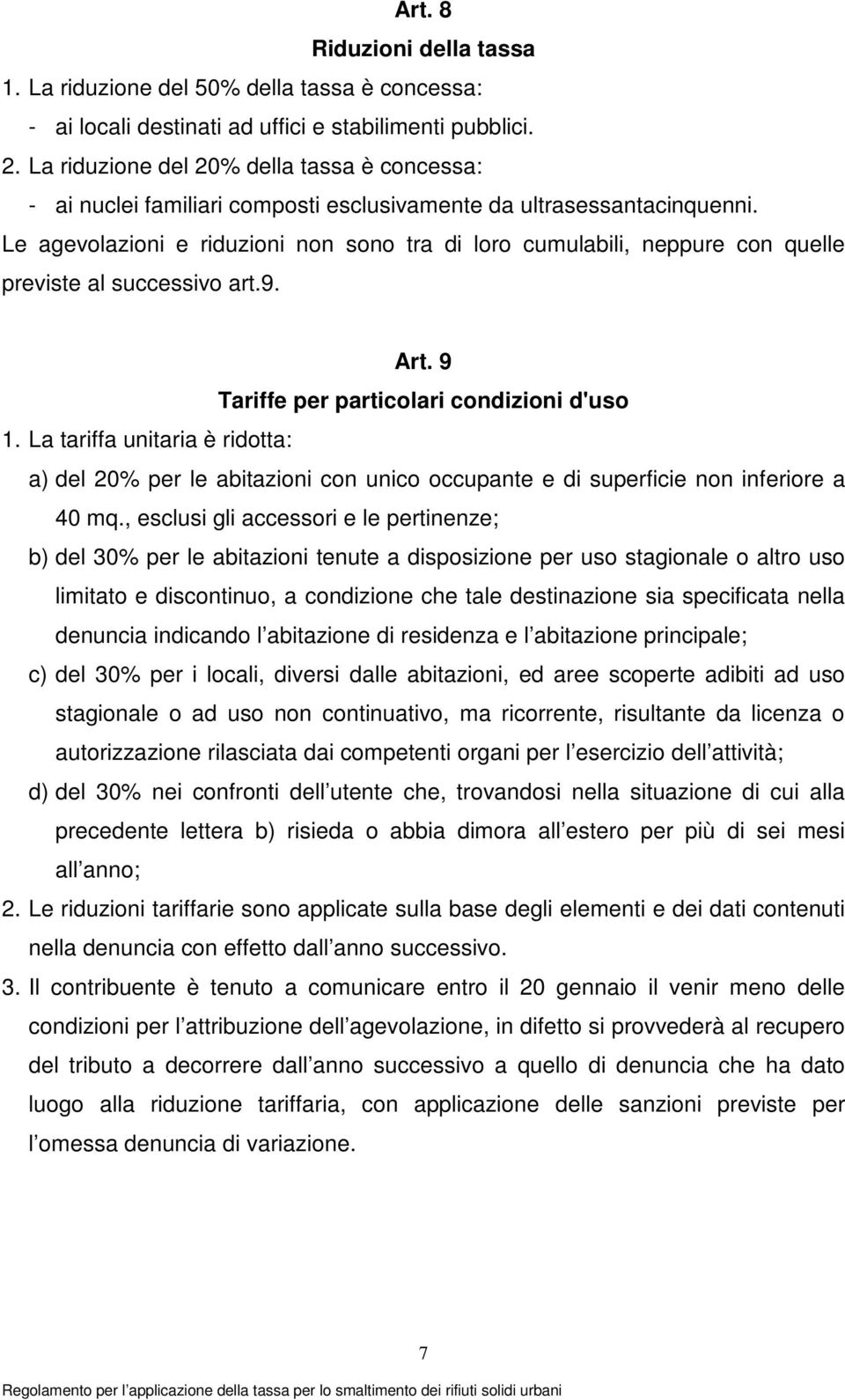 Le agevolazioni e riduzioni non sono tra di loro cumulabili, neppure con quelle previste al successivo art.9. Art. 9 Tariffe per particolari condizioni d'uso 1.