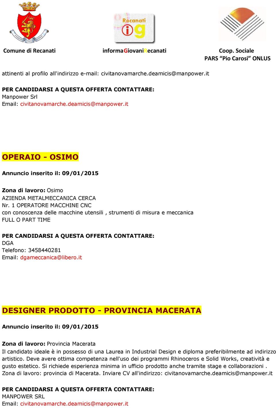 it DESIGNER PRODOTTO - PROVINCIA MACERATA Zona di lavoro: Provincia Macerata Il candidato ideale è in possesso di una Laurea in Industrial Design e diploma preferibilmente ad indirizzo artistico.