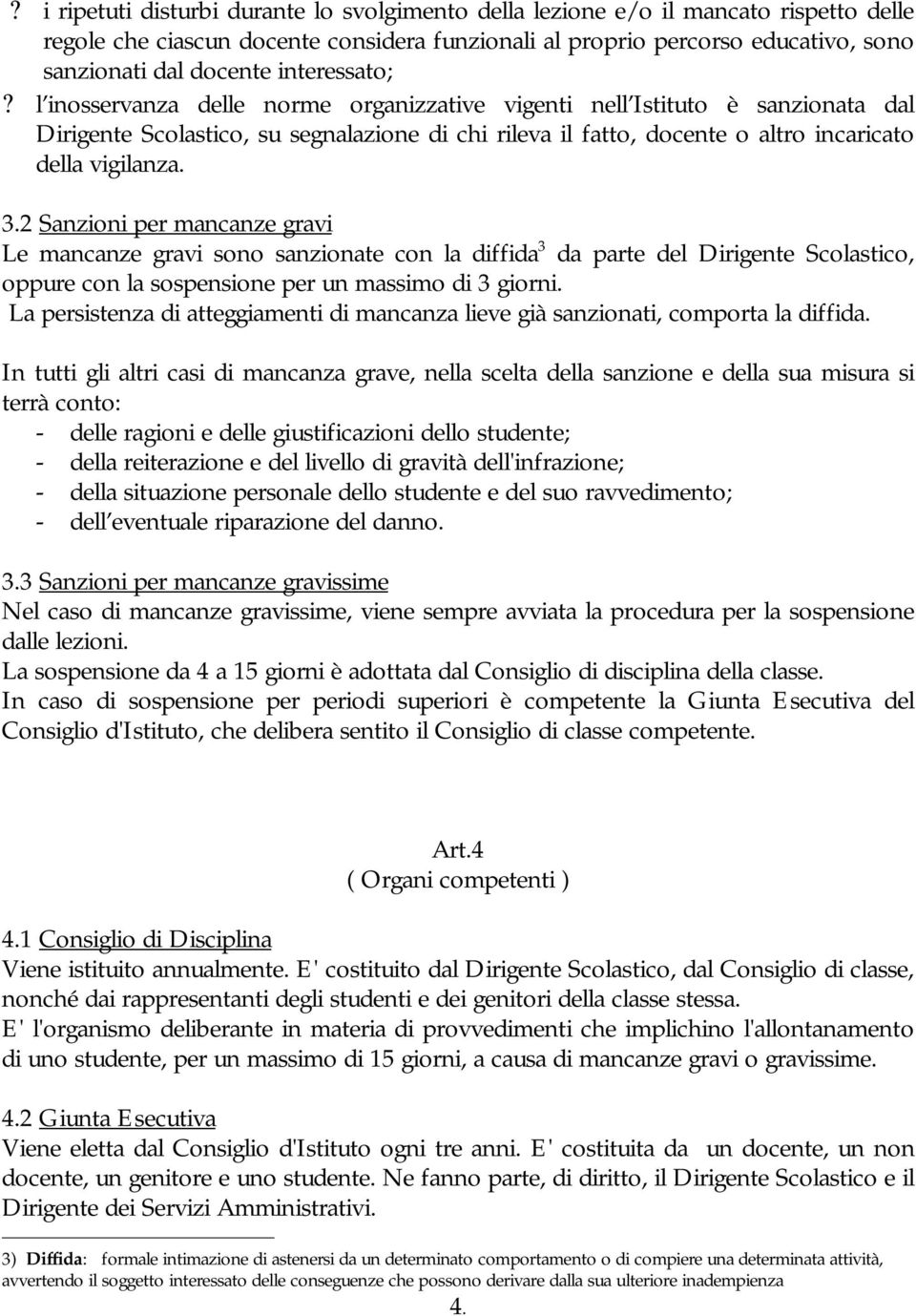 3.2 Sanzioni per mancanze gravi Le mancanze gravi sono sanzionate con la diffida 3 da parte del Dirigente Scolastico, oppure con la sospensione per un massimo di 3 giorni.