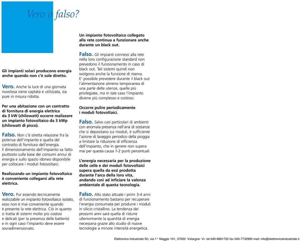 Per una abitazione con un contratto di fornitura di energia elettrica da 3 kw (chilowatt) occorre realizzare un impianto fotovoltaico da 3 kwp (chilowatt di picco). Falso.