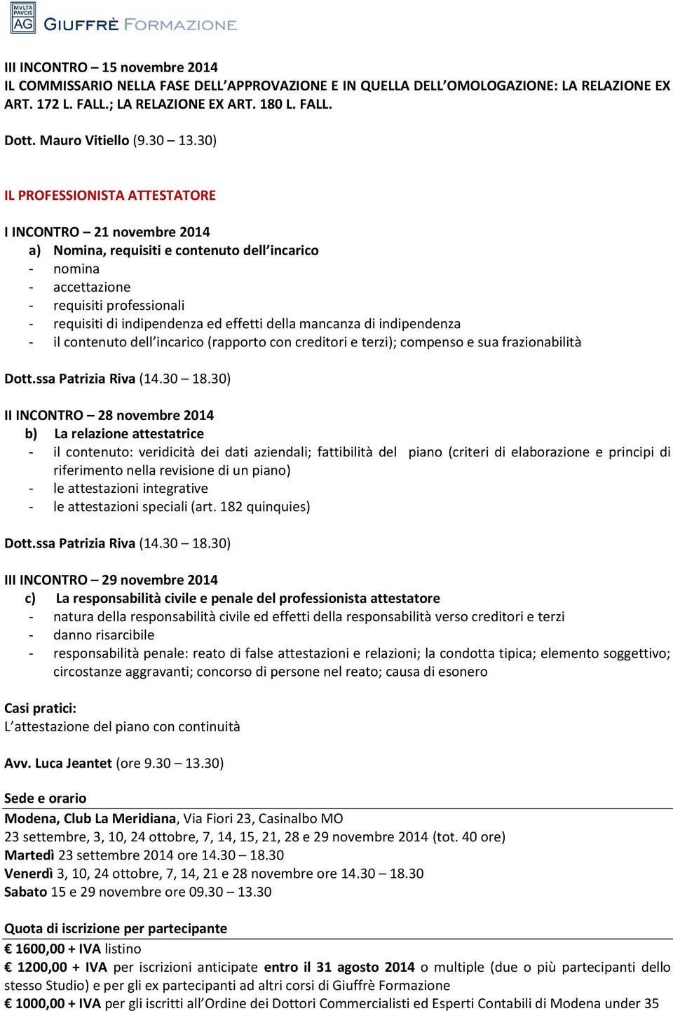 30) IL PROFESSIONISTA ATTESTATORE I INCONTRO 21 novembre 2014 a) Nomina, requisiti e contenuto dell incarico - nomina - accettazione - requisiti professionali - requisiti di indipendenza ed effetti