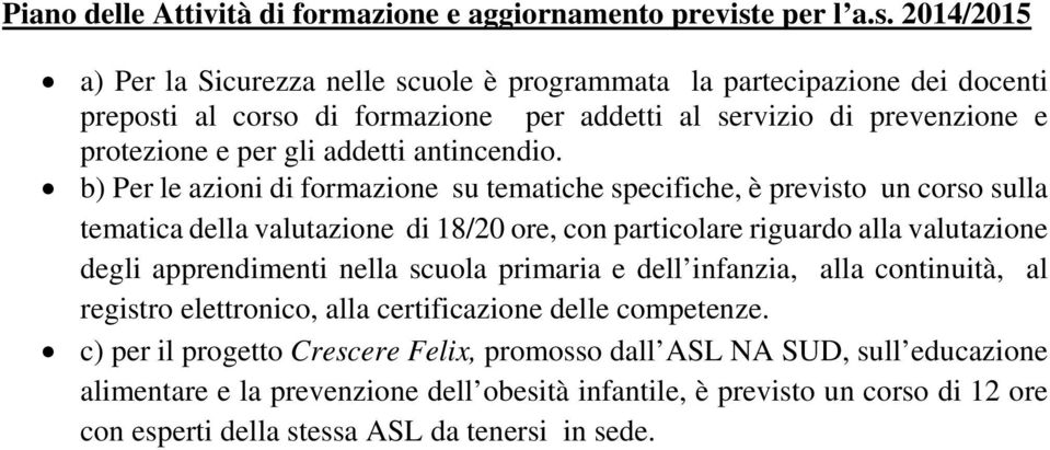 2014/2015 a) Per la Sicurezza nelle scuole è programmata la partecipazione dei docenti preposti al corso di formazione per addetti al servizio di prevenzione e protezione e per gli addetti