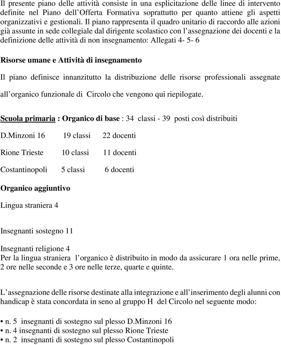 Il piano rappresenta il quadro unitario di raccordo alle azioni già assunte in sede collegiale dal dirigente scolastico con l assegnazione dei docenti e la definizione delle attività di non