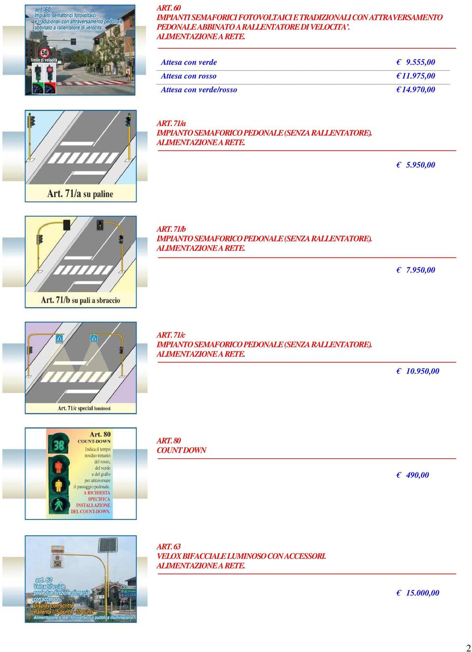 71/a IMPIANTO SEMAFORICO PEDONALE (SENZA RALLENTATORE). 5.950,00 ART. 71/b IMPIANTO SEMAFORICO PEDONALE (SENZA RALLENTATORE).