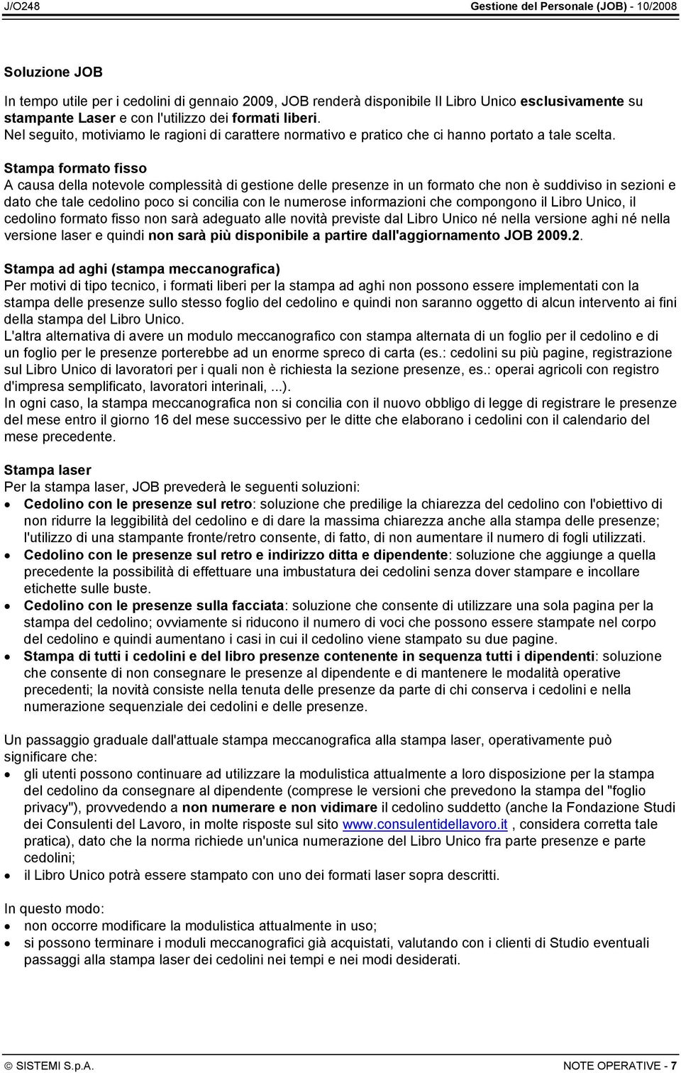 Stampa formato fisso A causa della notevole complessità di gestione delle in un formato che non è suddiviso in sezioni e dato che tale cedolino poco si concilia con le numerose informazioni che