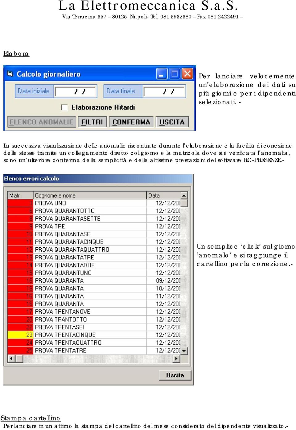 col giorno e la matricola dove si è verificata l anomalia, sono un ulteriore conferma della semplicità e delle altissime prestazioni del software