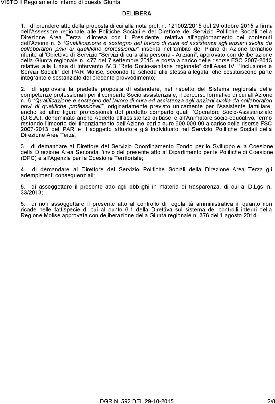 121002/2015 del 29 ottobre 2015 a firma dell Assessore regionale alle Politiche Sociali e del Direttore del Servizio Politiche Sociali della Direzione Area Terza, d intesa con il Presidente, relativa