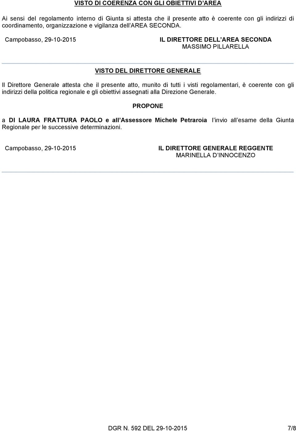 Campobasso, 29-10-2015 IL DIRETTORE DELL AREA SECONDA MASSIMO PILLARELLA VISTO DEL DIRETTORE GENERALE Il Direttore Generale attesta che il presente atto, munito di tutti i visti