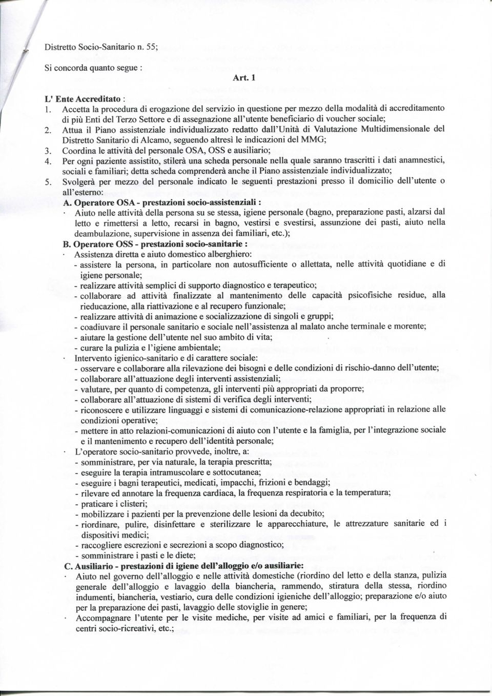 Attua il Piano assistenziale individualizzato redatto dall'unità di Valutazione Multidimensionale del Distretto Sanitario di Alcamo, seguendo altresì le indicazioni del MMG; 3.