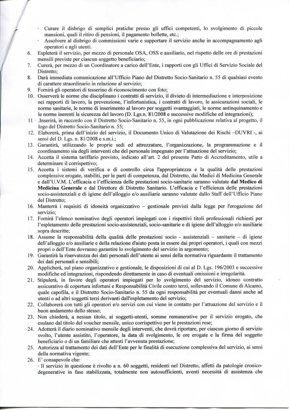 Espleterà il servizio, per mezzo di personale OSA, OSS e ausiliario, nel rispetto delle ore di prestazioni mensili previste per ciascun soggetto beneficiario; 7.