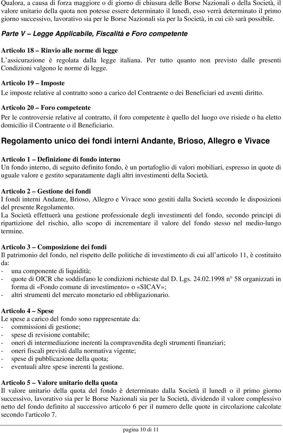 Parte V Legge Applicabile, Fiscalità e Foro competente Articolo 18 Rinvio alle norme di legge L assicurazione è regolata dalla legge italiana.