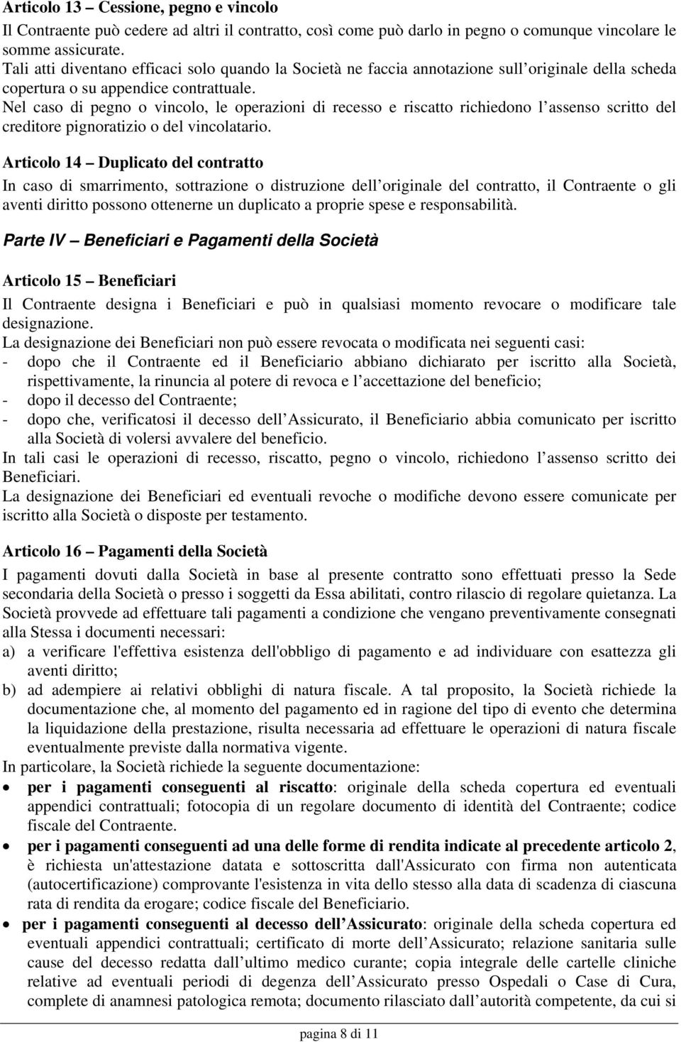 Nel caso di pegno o vincolo, le operazioni di recesso e riscatto richiedono l assenso scritto del creditore pignoratizio o del vincolatario.