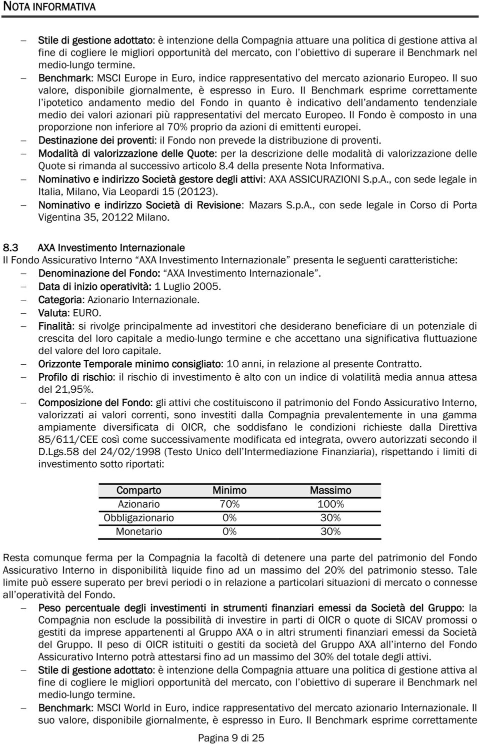 Il Benchmark esprime correttamente l ipotetico andamento medio del Fondo in quanto è indicativo dell andamento tendenziale medio dei valori azionari più rappresentativi del mercato Europeo.