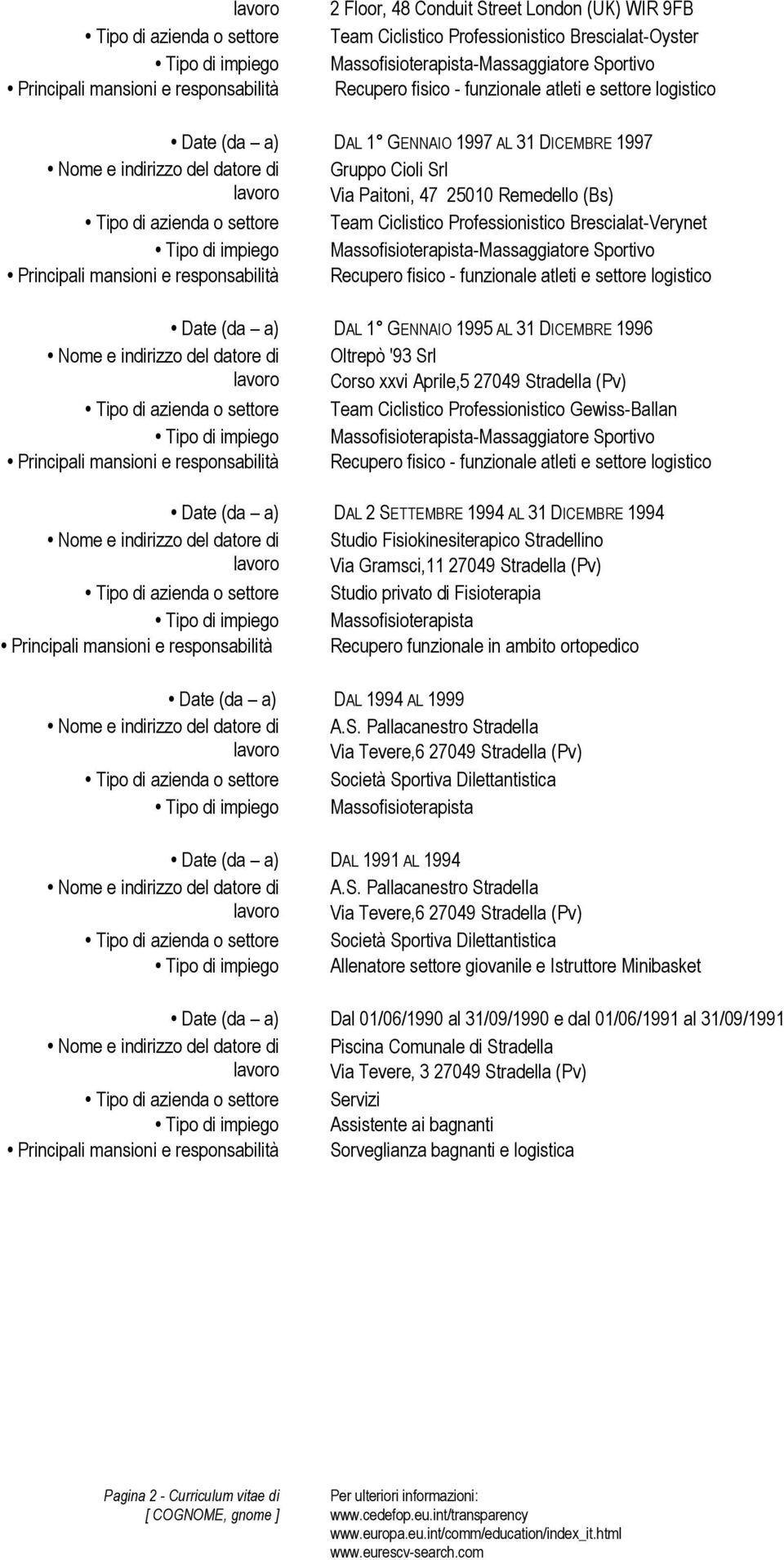 (da a) DAL 1 GENNAIO 1995 AL 31 DICEMBRE 1996 Oltrepò '93 Srl Corso xxvi Aprile,5 27049 Stradella (Pv) Tipo di azienda o settore Team Ciclistico Professionistico Gewiss-Ballan