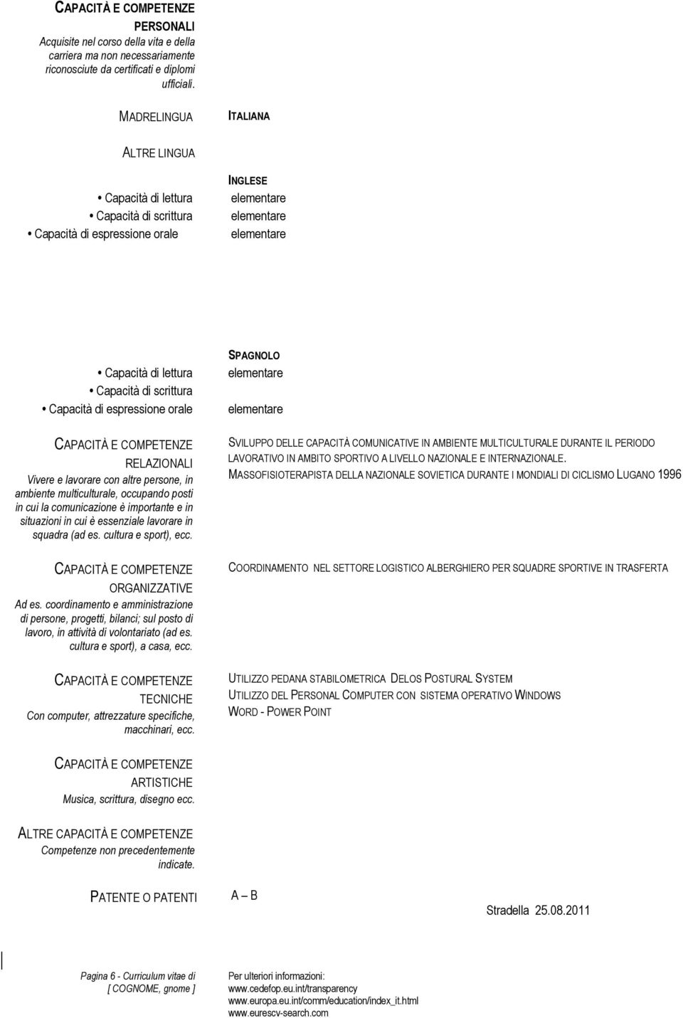 RELAZIONALI Vivere e lavorare con altre persone, in ambiente multiculturale, occupando posti in cui la comunicazione è importante e in situazioni in cui è essenziale lavorare in squadra (ad es.