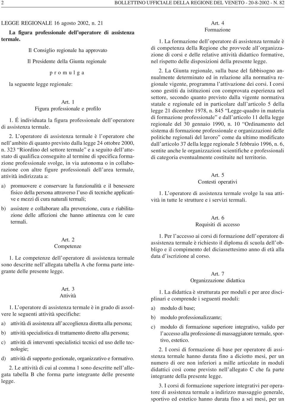 É individuata la figura professionale dell operatore di assistenza termale. 2. L operatore di assistenza termale è l operatore che nell ambito di quanto previsto dalla legge 24 ottobre 2000, n.