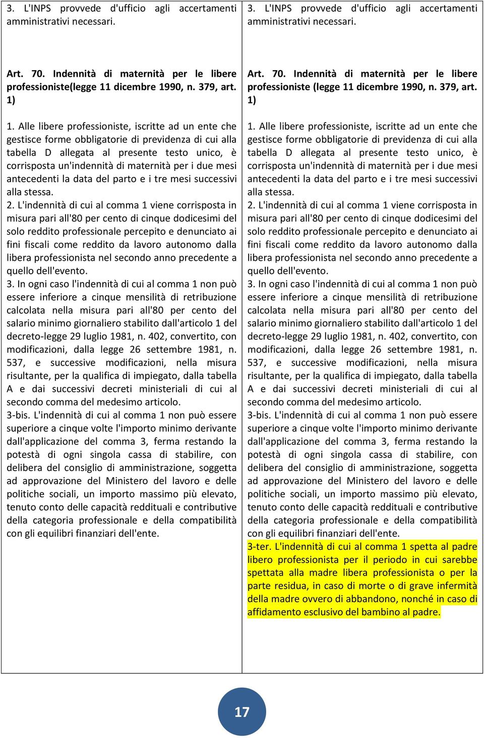 Alle libere professioniste, iscritte ad un ente che gestisce forme obbligatorie di previdenza di cui alla tabella D allegata al presente testo unico, è corrisposta un'indennità di maternità per i due