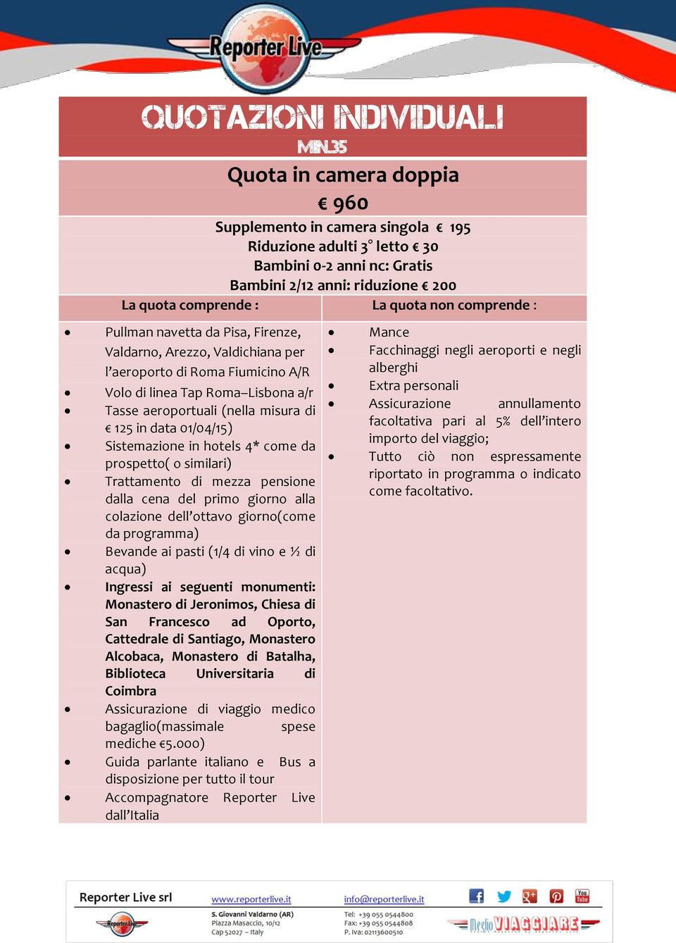 Pullman navetta da Pisa, Firenze, Valdarno, Arezzo, Valdichiana per l aeroporto di Roma Fiumicino A/R Volo di linea Tap Roma Lisbona a/r Tasse aeroportuali (nella misura di 125 in data 01/04/15)