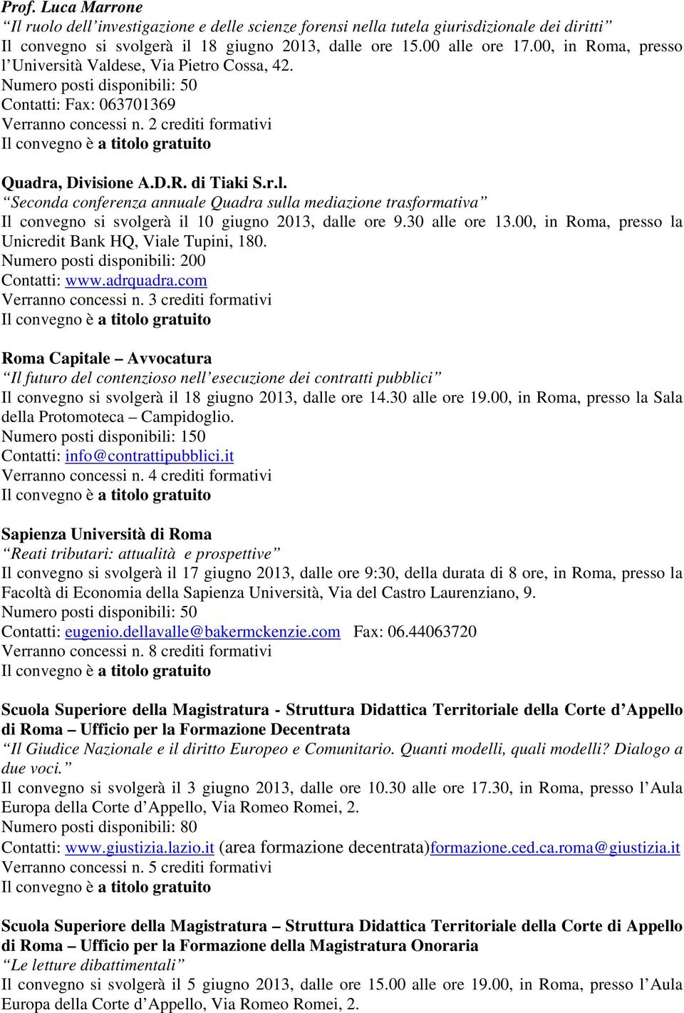 30 alle ore 13.00, in Roma, presso la Unicredit Bank HQ, Viale Tupini, 180. Numero posti disponibili: 200 Contatti: www.adrquadra.com Verranno concessi n.