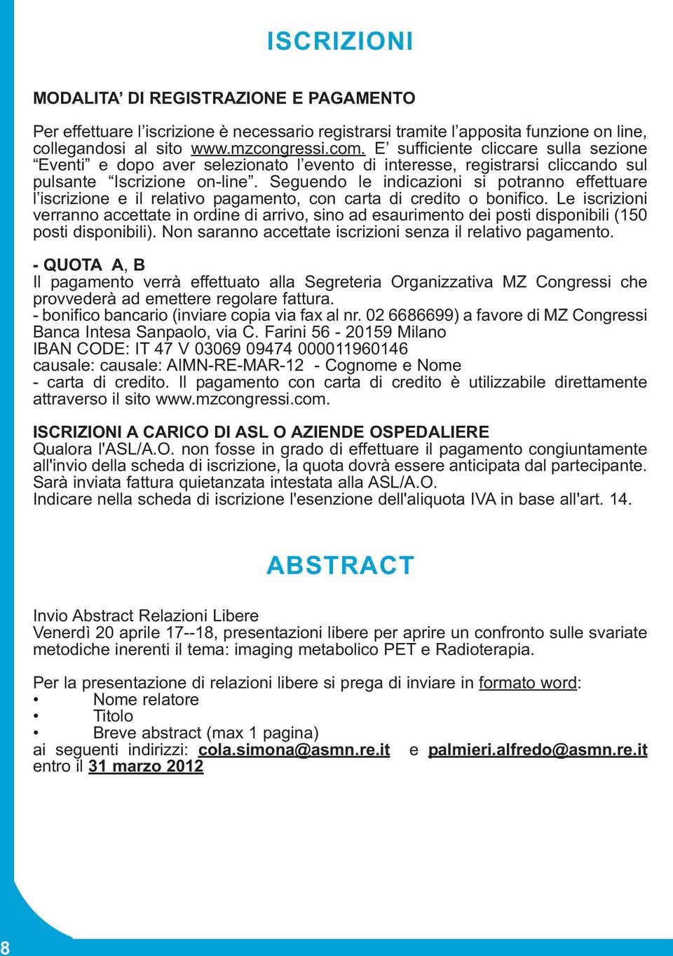 Seguendo le indicazioni si potranno effettuare l iscrizione e il relativo pagamento, con carta di credito o bonifico.