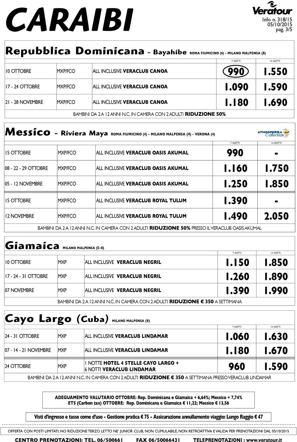 690 Messico - Riviera Maya ROMA FIUMICINO (4) - MILANO MALPENSA (4) - VERONA (4) 15 OTTOBRE MXP/FCO ALL INCLUSIVE VERACLUB OASIS AKUMAL 990-08 - 22-29 OTTOBRE MXP/FCO ALL INCLUSIVE VERACLUB OASIS