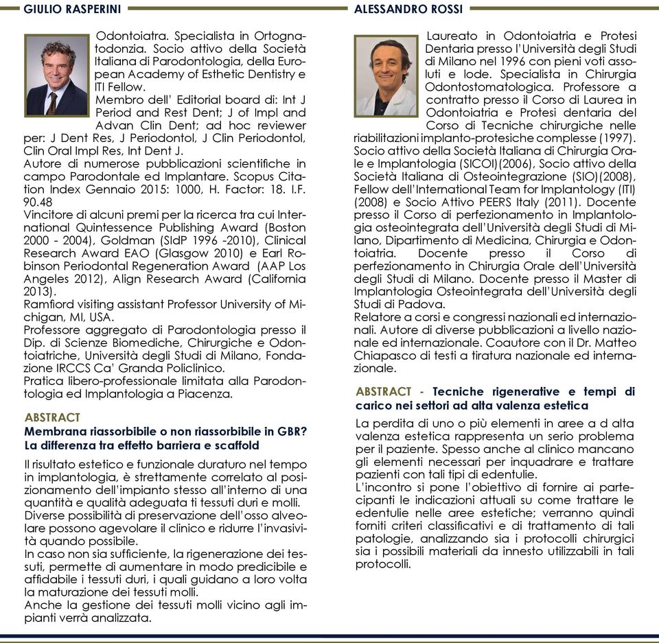 Autore di numerose pubblicazioni scientifiche in campo Parodontale ed Implantare. Scopus Citation Index Gennaio 2015: 1000, H. Factor: 18. I.F. 90.