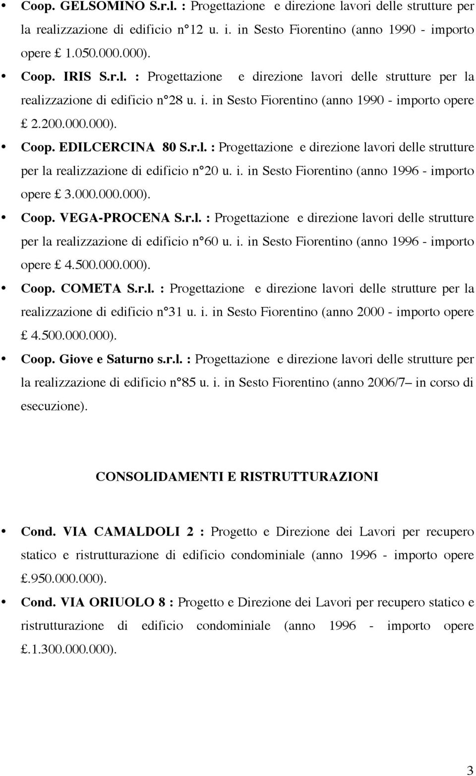 000.000.000). Coop. VEGA-PROCENA S.r.l. : Progettazione e direzione lavori delle strutture per la realizzazione di edificio n 60 u. i. in Sesto Fiorentino (anno 1996 - importo opere 4.500.000.000). Coop. COMETA S.