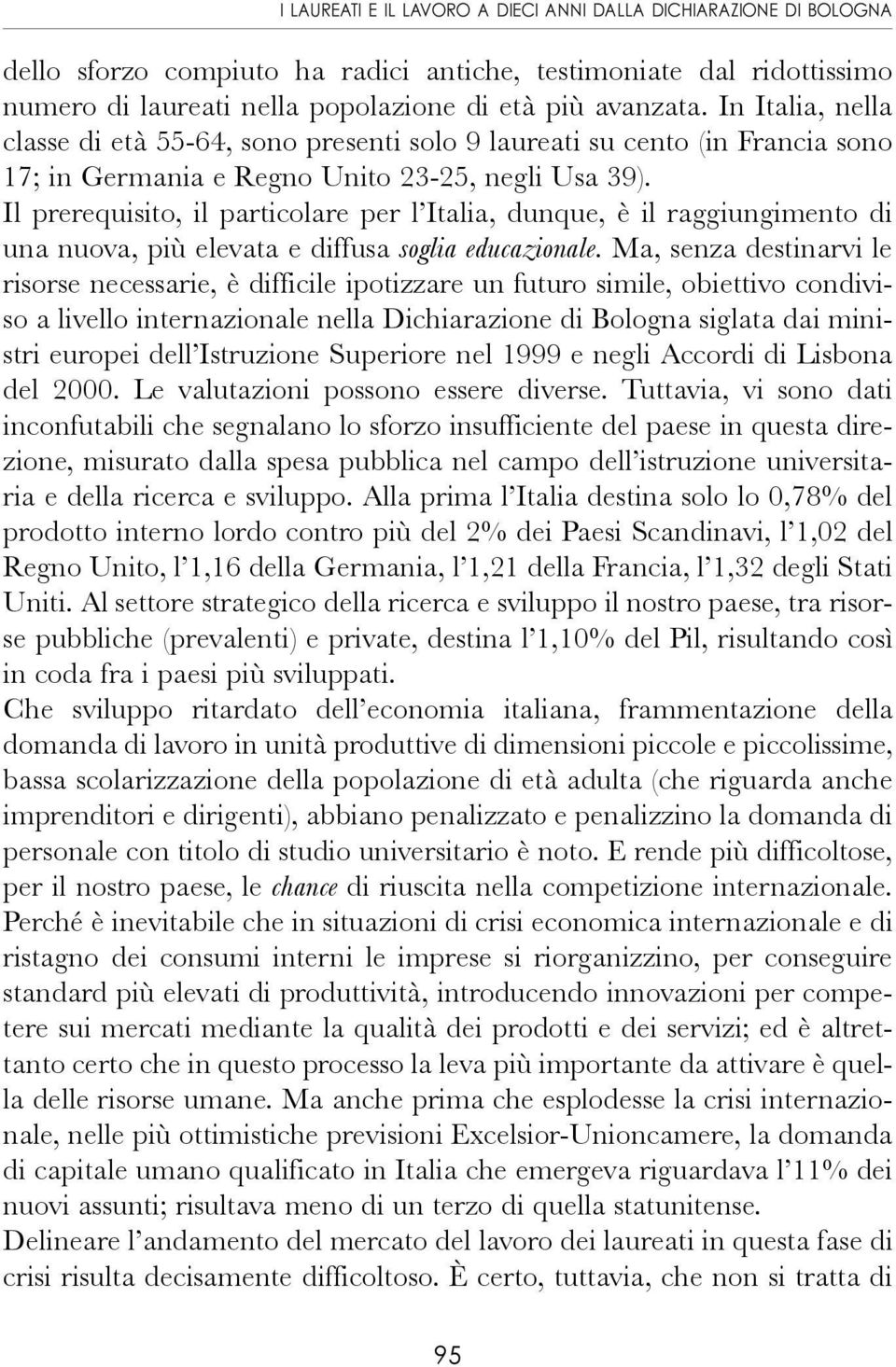 Il prerequisito, il particolare per l Italia, dunque, è il raggiungimento di una nuova, più elevata e diffusa soglia educazionale.