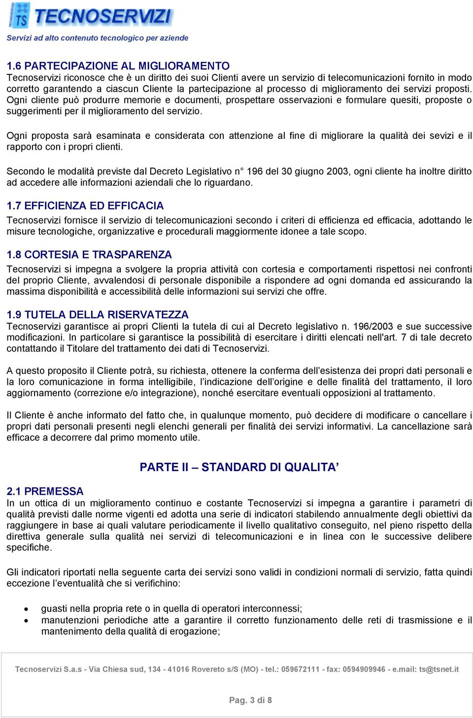 Ogni cliente può produrre memorie e documenti, prospettare osservazioni e formulare quesiti, proposte o suggerimenti per il miglioramento del servizio.