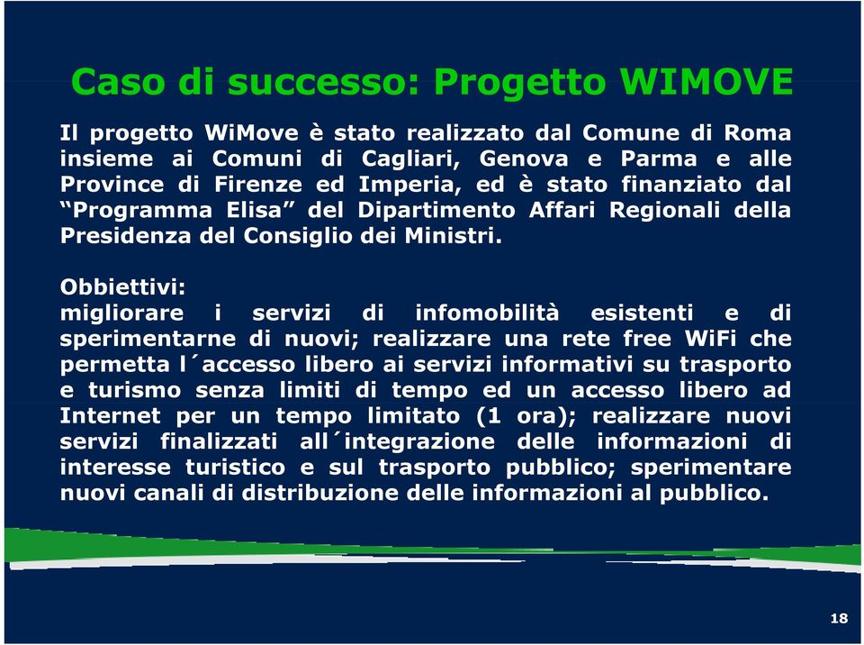 Obbiettivi: migliorare i servizi di infomobilità esistenti e di sperimentarne di nuovi; realizzare una rete free WiFi che permetta l accesso libero ai servizi informativi su trasporto e turismo