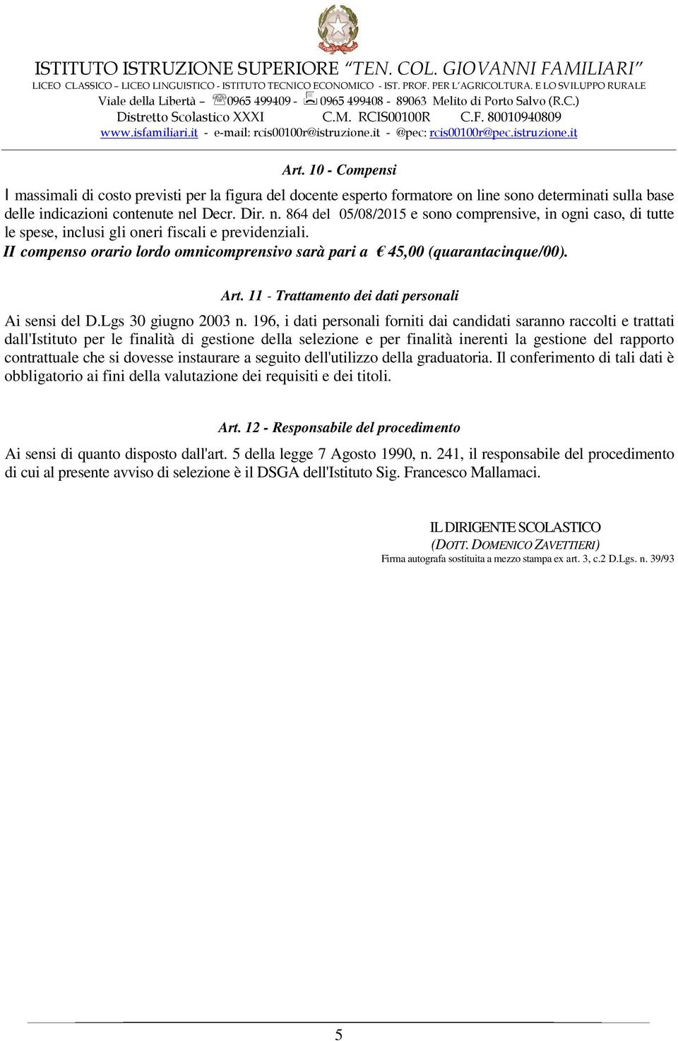 II compenso orario lordo omnicomprensivo sarà pari a 4,00 (quarantacinque/00). Art. 11 - Trattamento dei dati personali Ai sensi del D.Lgs 30 giugno 2003 n.