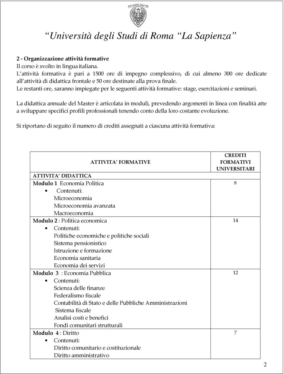 Le restanti ore, saranno impiegate per le seguenti attività formative: stage, esercitazioni e seminari.