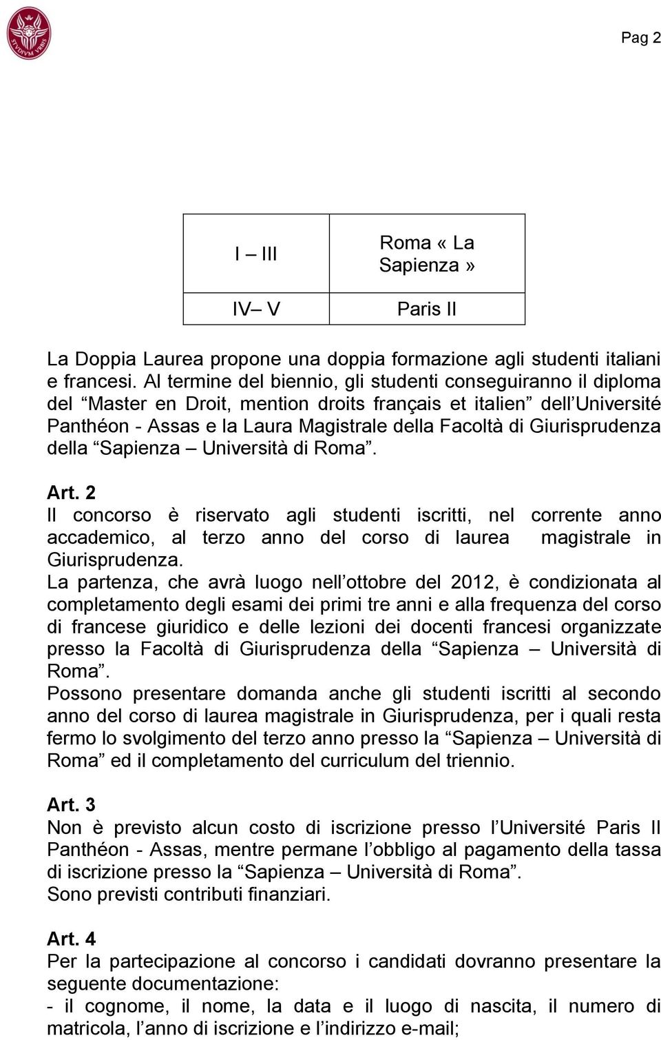 Giurisprudenza della Sapienza Università di Roma. Art. 2 Il concorso è riservato agli studenti iscritti, nel corrente anno accademico, al terzo anno del corso di laurea magistrale in Giurisprudenza.