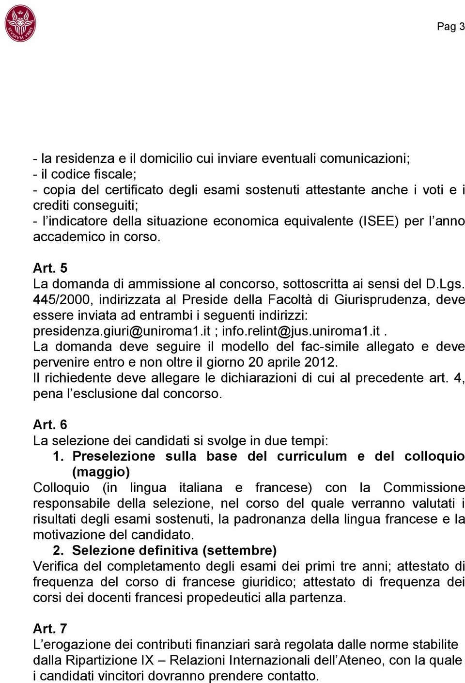 445/2000, indirizzata al Preside della Facoltà di Giurisprudenza, deve essere inviata ad entrambi i seguenti indirizzi: presidenza.giuri@uniroma1.it 