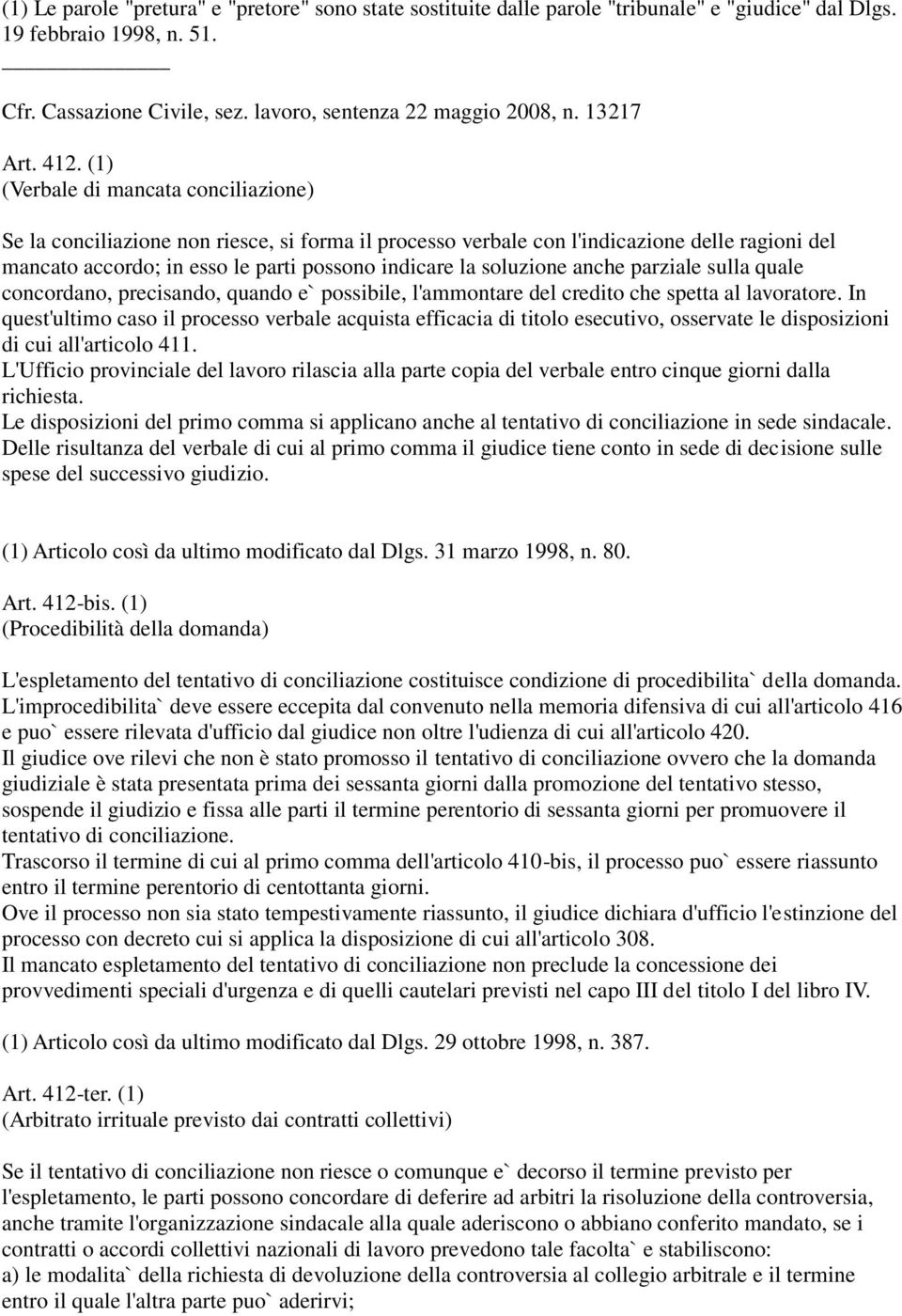 (1) (Verbale di mancata conciliazione) Se la conciliazione non riesce, si forma il processo verbale con l'indicazione delle ragioni del mancato accordo; in esso le parti possono indicare la soluzione