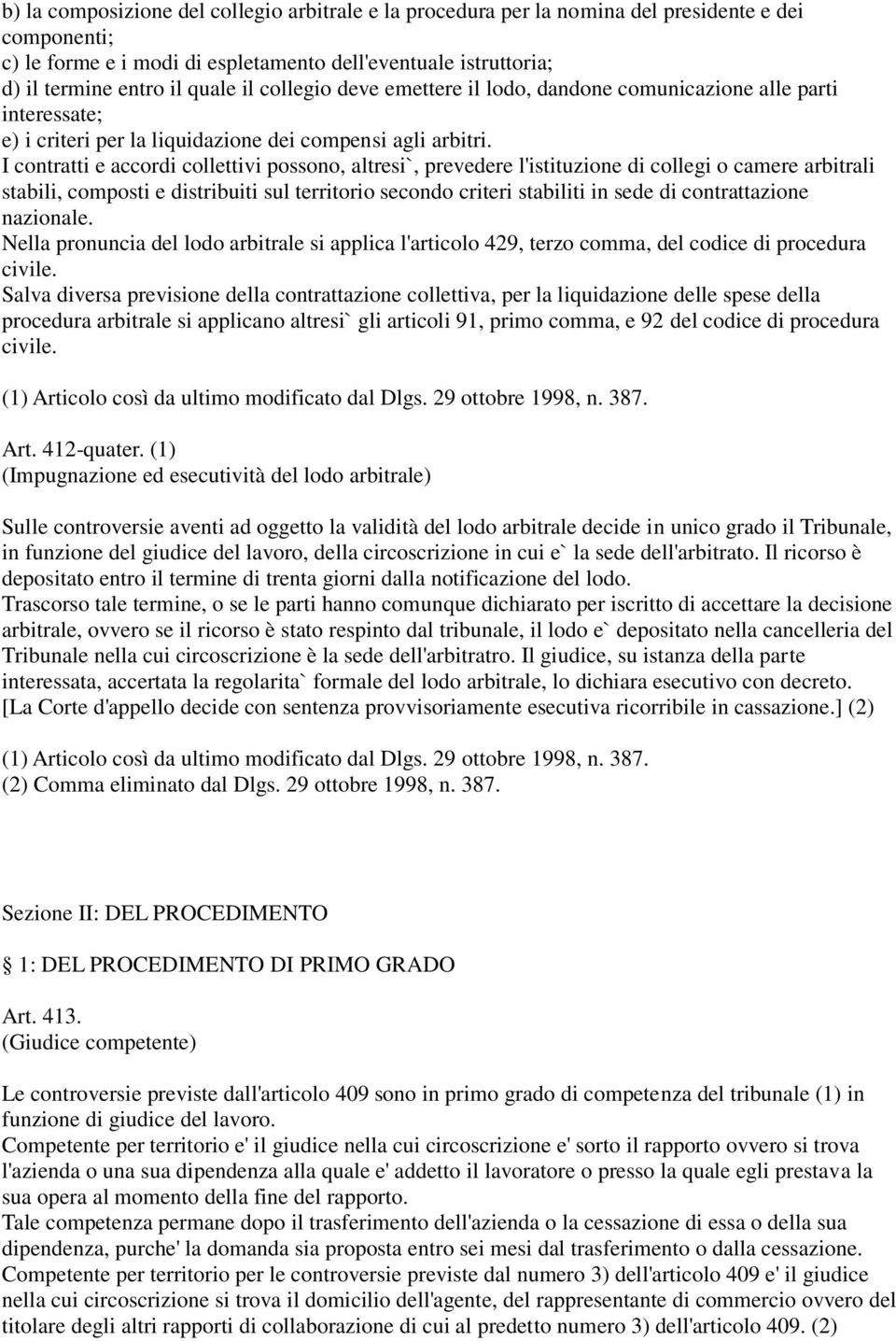 I contratti e accordi collettivi possono, altresi`, prevedere l'istituzione di collegi o camere arbitrali stabili, composti e distribuiti sul territorio secondo criteri stabiliti in sede di