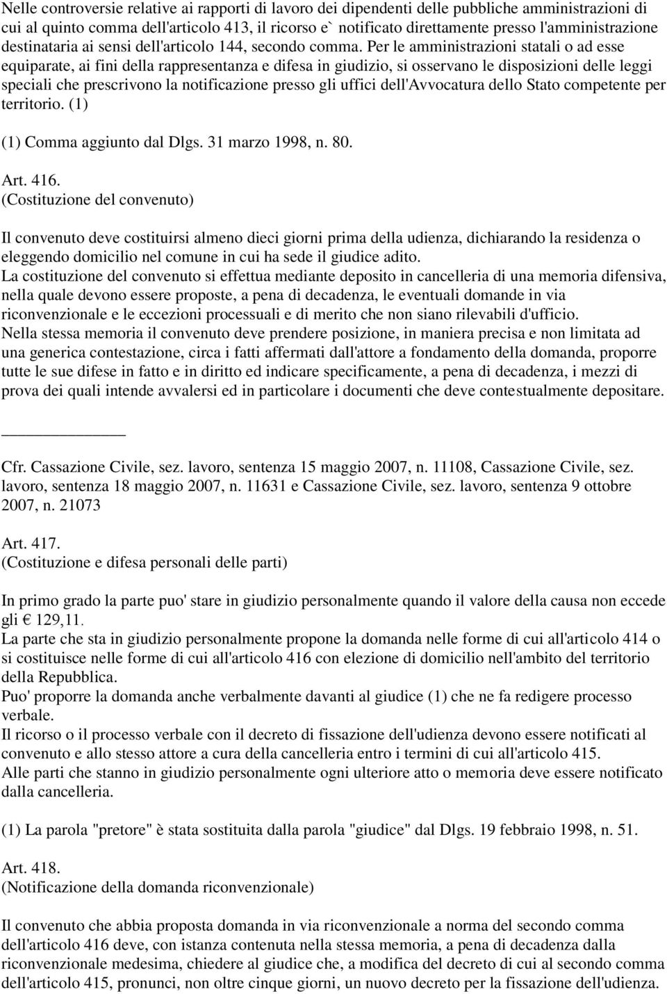 Per le amministrazioni statali o ad esse equiparate, ai fini della rappresentanza e difesa in giudizio, si osservano le disposizioni delle leggi speciali che prescrivono la notificazione presso gli