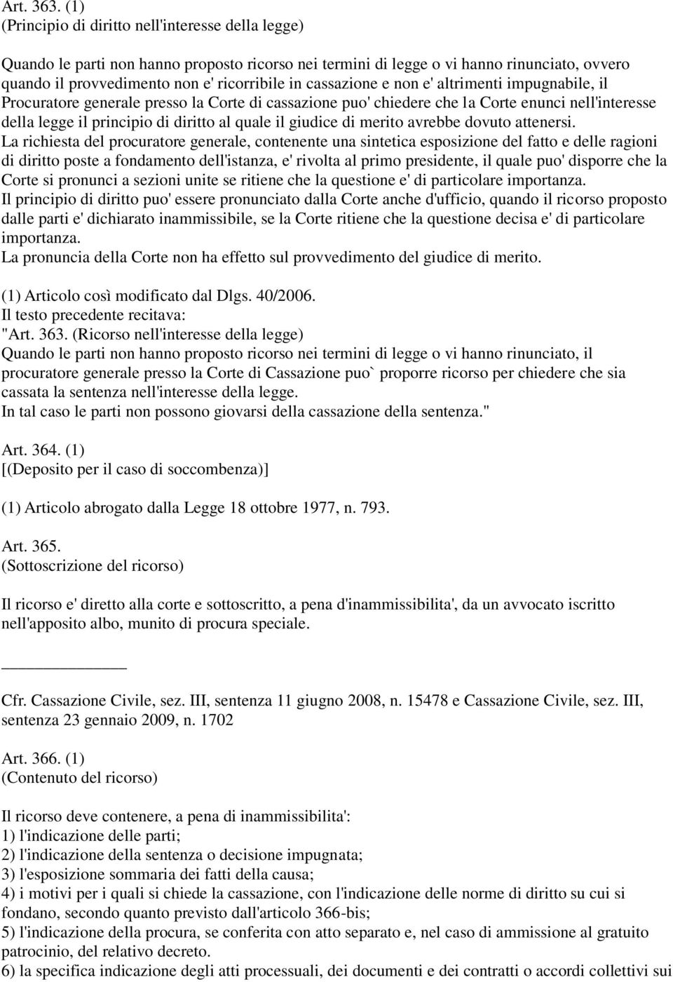 cassazione e non e' altrimenti impugnabile, il Procuratore generale presso la Corte di cassazione puo' chiedere che la Corte enunci nell'interesse della legge il principio di diritto al quale il