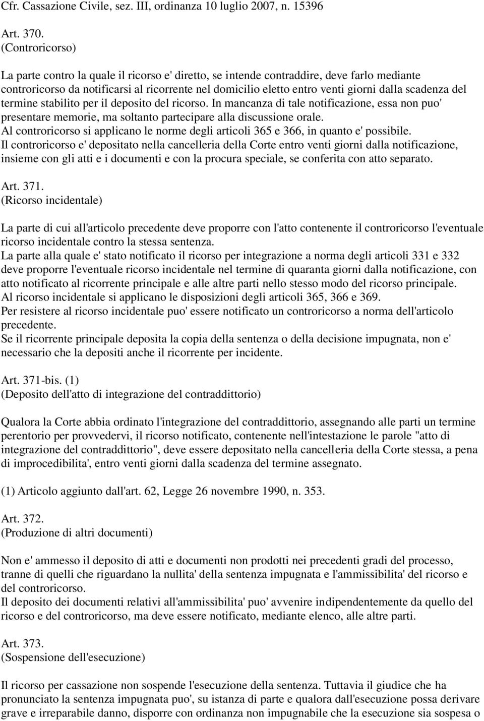 scadenza del termine stabilito per il deposito del ricorso. In mancanza di tale notificazione, essa non puo' presentare memorie, ma soltanto partecipare alla discussione orale.