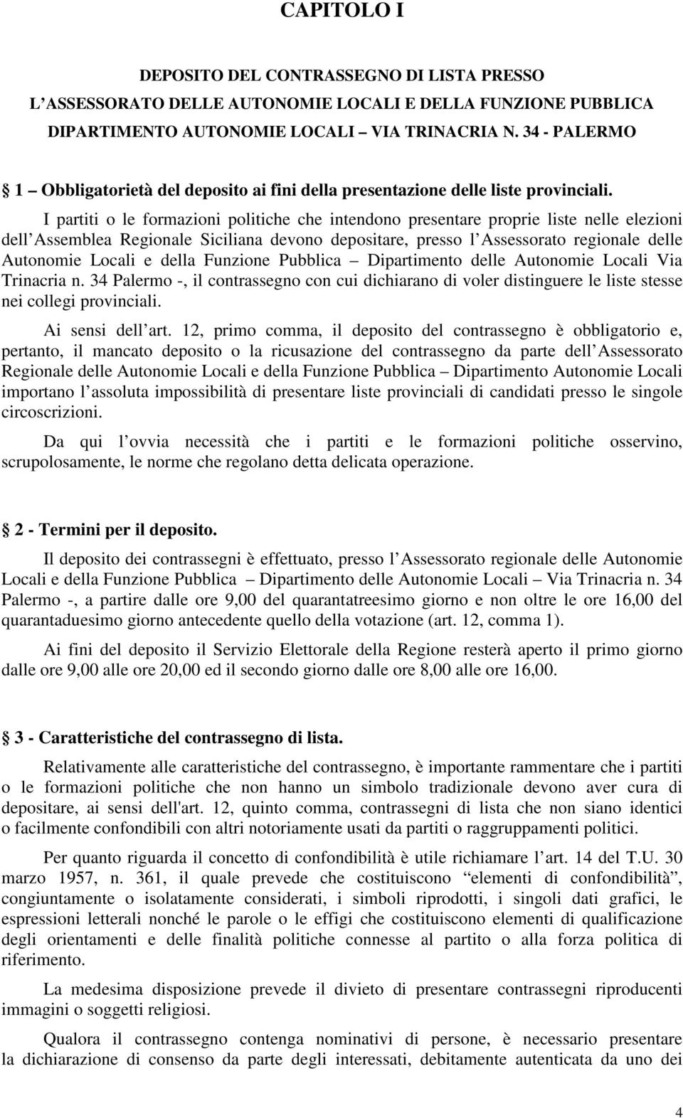 I partiti o le formazioni politiche che intendono presentare proprie liste nelle elezioni dell Assemblea Regionale Siciliana devono depositare, presso l Assessorato regionale delle Autonomie Locali e