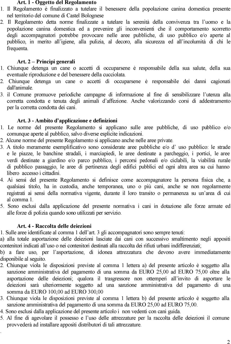 accompagnatori potrebbe provocare nelle aree pubbliche, di uso pubblico e/o aperte al pubblico, in merito all igiene, alla pulizia, al decoro, alla sicurezza ed all incolumità di chi le frequenta.