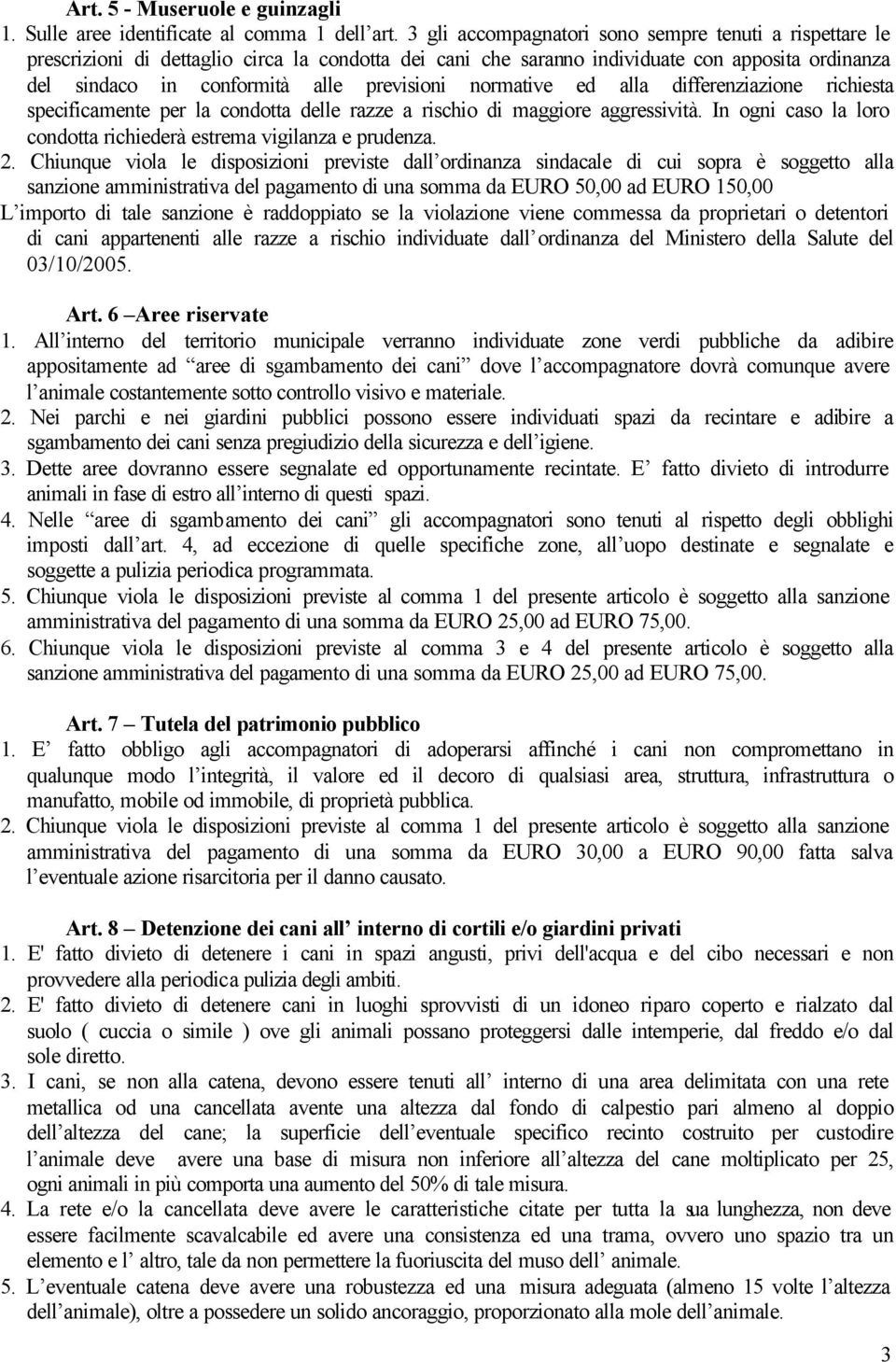 normative ed alla differenziazione richiesta specificamente per la condotta delle razze a rischio di maggiore aggressività. In ogni caso la loro condotta richiederà estrema vigilanza e prudenza. 2.