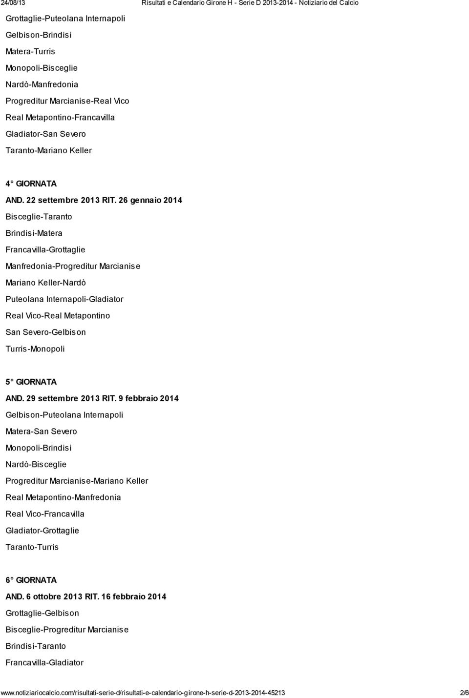 26 gennaio 2014 Bisceglie-Taranto Brindisi-Matera Francavilla-Grottaglie Manfredonia-Progreditur Marcianise Mariano Keller-Nardò Puteolana Internapoli-Gladiator Real Vico-Real Metapontino San