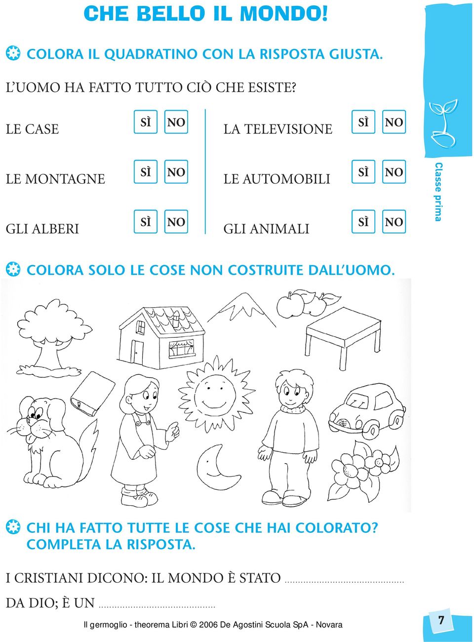 LE CASE SÌ NO LA TELEVISIONE SÌ NO LE MONTAGNE GLI ALBERI SÌ SÌ NO NO LE AUTOMOBILI GLI