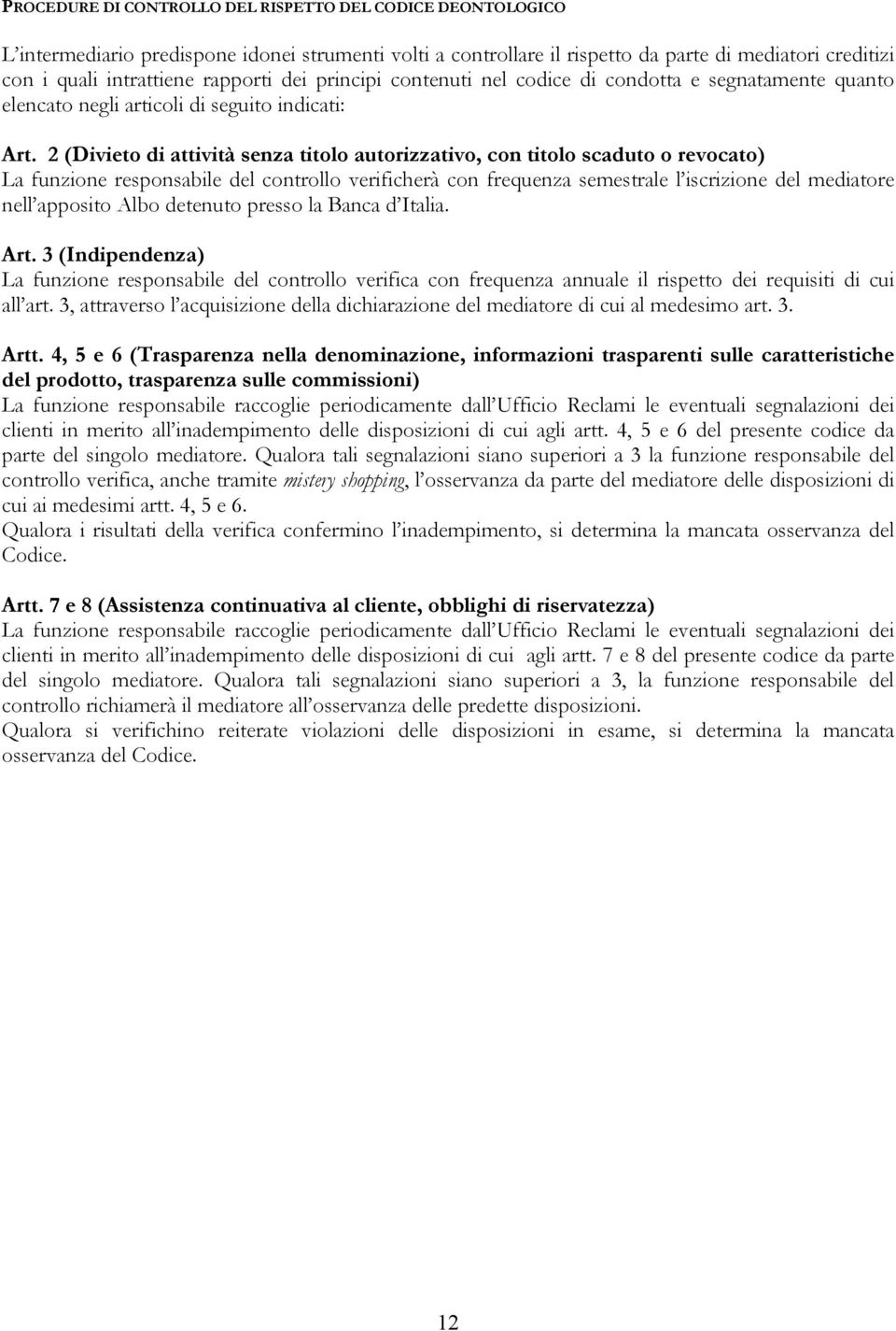 2 (Divieto di attività senza titolo autorizzativo, con titolo scaduto o revocato) La funzione responsabile del controllo verificherà con frequenza semestrale l iscrizione del mediatore nell apposito